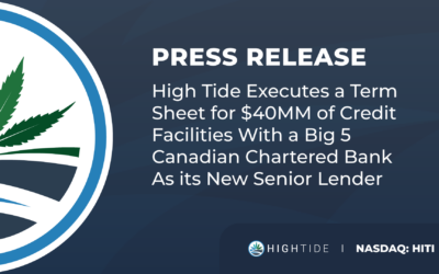 High Tide Executes a Term Sheet for $40MM of Credit Facilities with a Big 5 Canadian Chartered Bank As its New Senior Lender