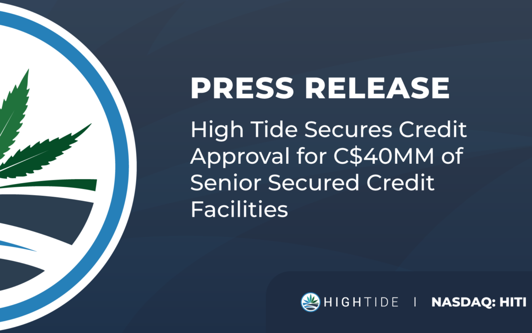 High Tide Secures Credit Approval for C$40MM of Senior Secured Credit Facilities